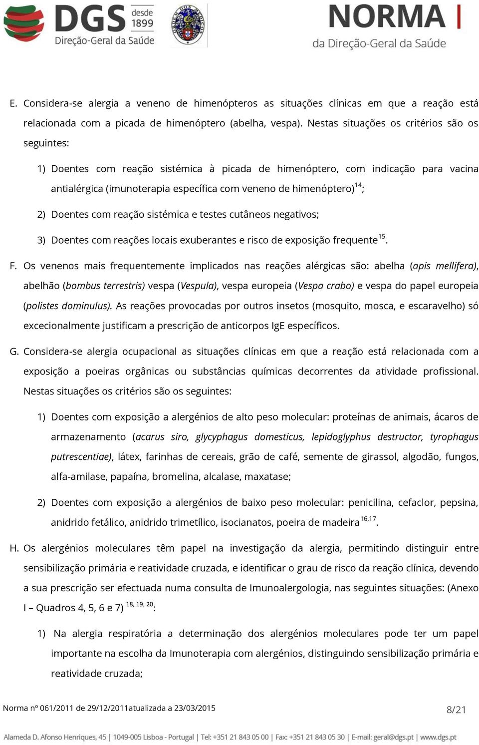 ; 2) Doentes com reação sistémica e testes cutâneos negativos; 3) Doentes com reações locais exuberantes e risco de exposição frequente 15. F.