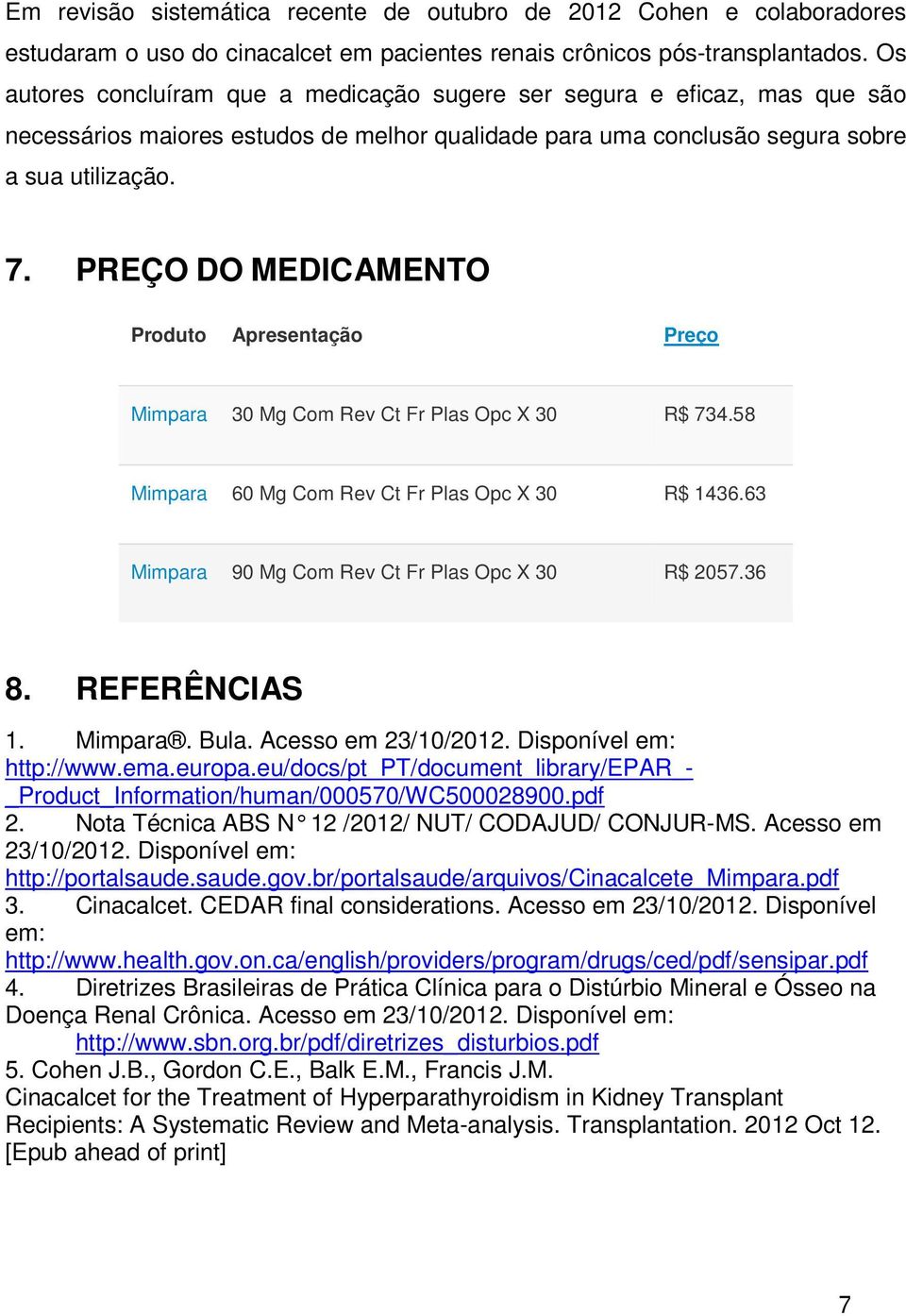 PREÇO DO MEDICAMENTO Produto Apresentação Preço Mimpara 30 Mg Com Rev Ct Fr Plas Opc X 30 R$ 734.58 Mimpara 60 Mg Com Rev Ct Fr Plas Opc X 30 R$ 1436.