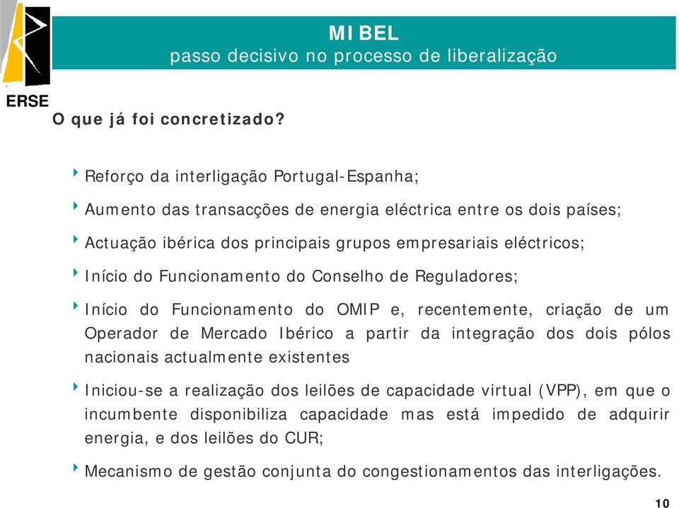 dos principais grupos empresariais eléctricos; 8Início do Funcionamento do Conselho de Reguladores; 8Início do Funcionamento do OMIP e, recentemente, criação de um Operador de