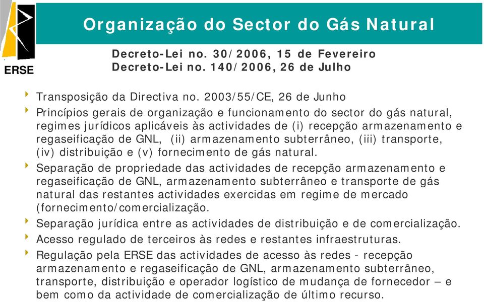 (ii) armazenamento subterrâneo, (iii) transporte, (iv) distribuição e (v) fornecimento de gás natural.