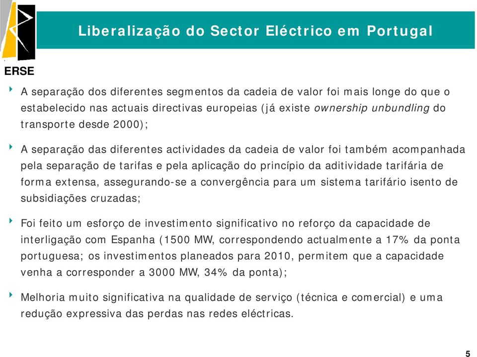 tarifária de forma extensa, assegurando-se a convergência para um sistema tarifário isento de subsidiações cruzadas; 8 Foi feito um esforço de investimento significativo no reforço da capacidade de