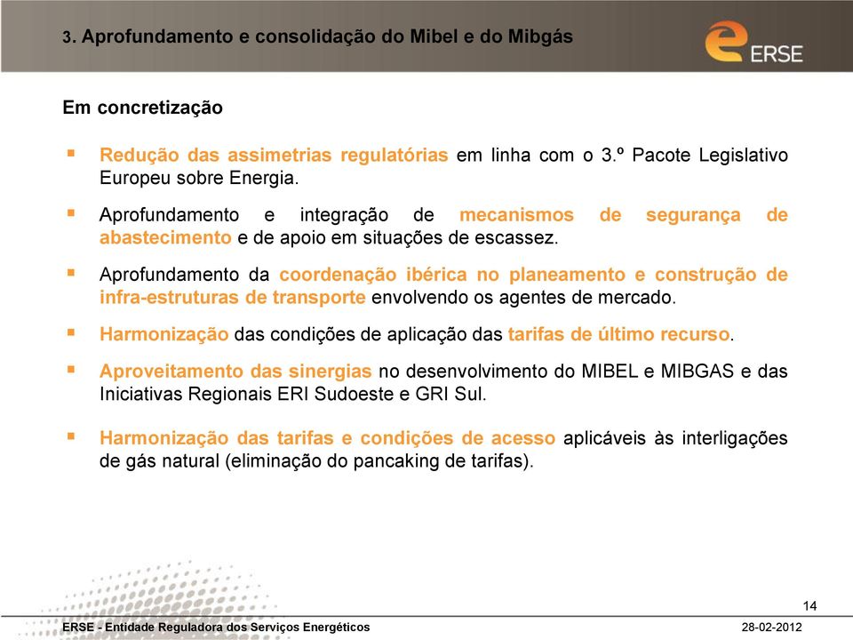 Aprofundamento da coordenação ibérica no planeamento e construção de infra-estruturas de transporte envolvendo os agentes de mercado.