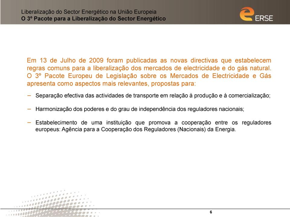 O 3º Pacote Europeu de Legislação sobre os Mercados de Electricidade e Gás apresenta como aspectos mais relevantes, propostas para: Separação efectiva das actividades de transporte