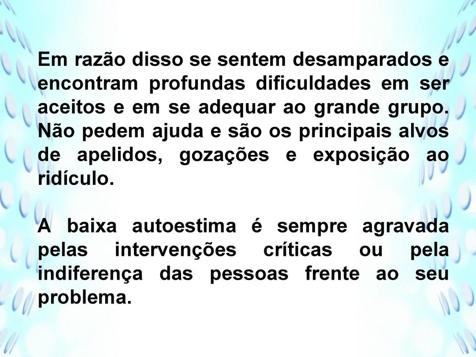 Não pedem ajuda e são os principais alvos de apelidos, gozações e exposição ao