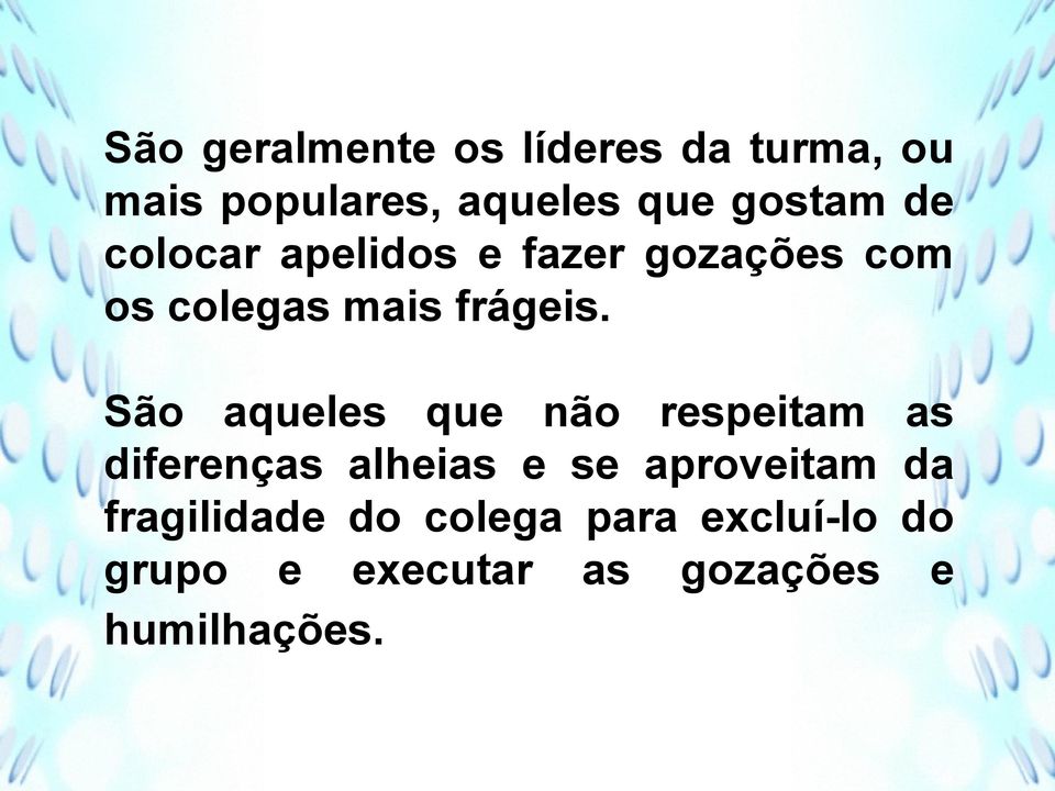 São aqueles que não respeitam as diferenças alheias e se aproveitam da