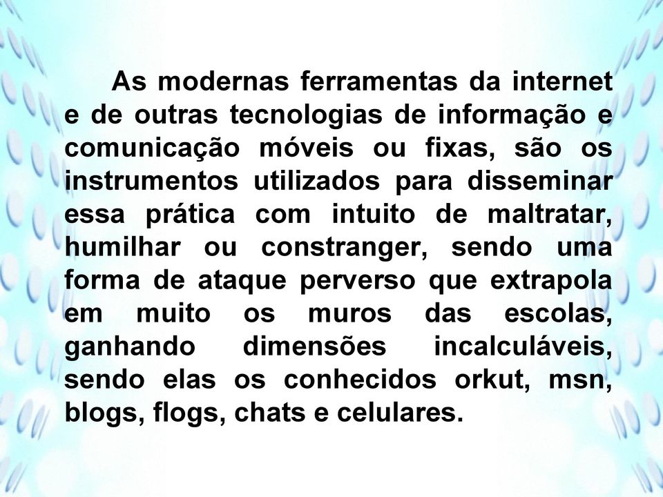 humilhar ou constranger, sendo uma forma de ataque perverso que extrapola em muito os muros das