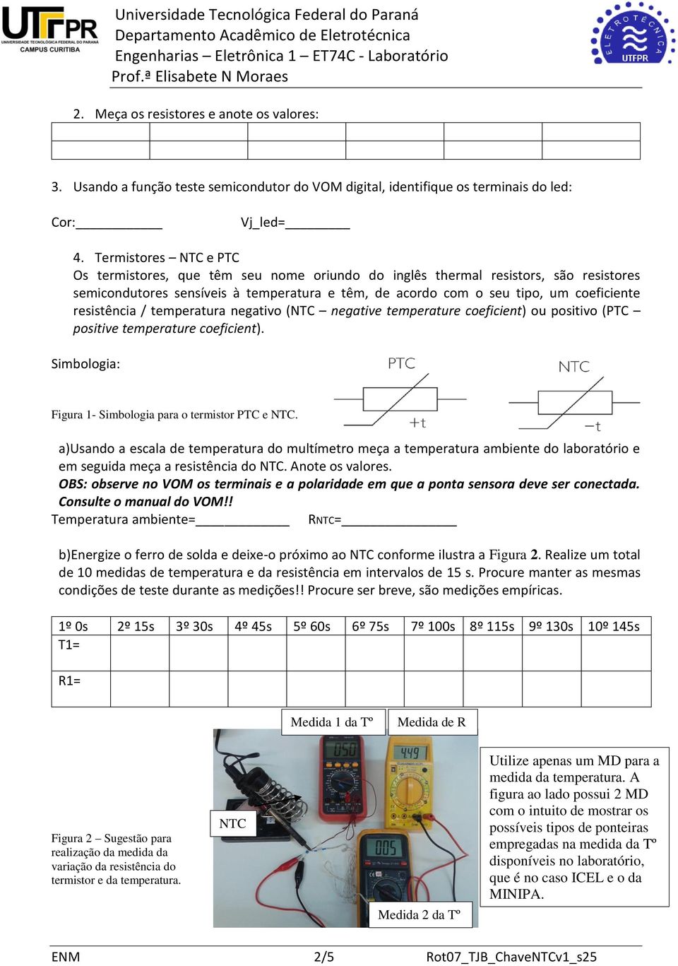 resistência / temperatura negativo (NTC negative temperature coeficient) ou positivo (PTC positive temperature coeficient). Simbologia: Figura 1- Simbologia para o termistor PTC e NTC.