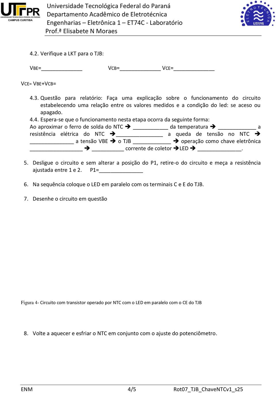 4. Espera-se que o funcionamento nesta etapa ocorra da seguinte forma: Ao aproximar o ferro de solda do NTC da temperatura a resistência elétrica do NTC a queda de tensão no NTC a tensão VBE o TJB