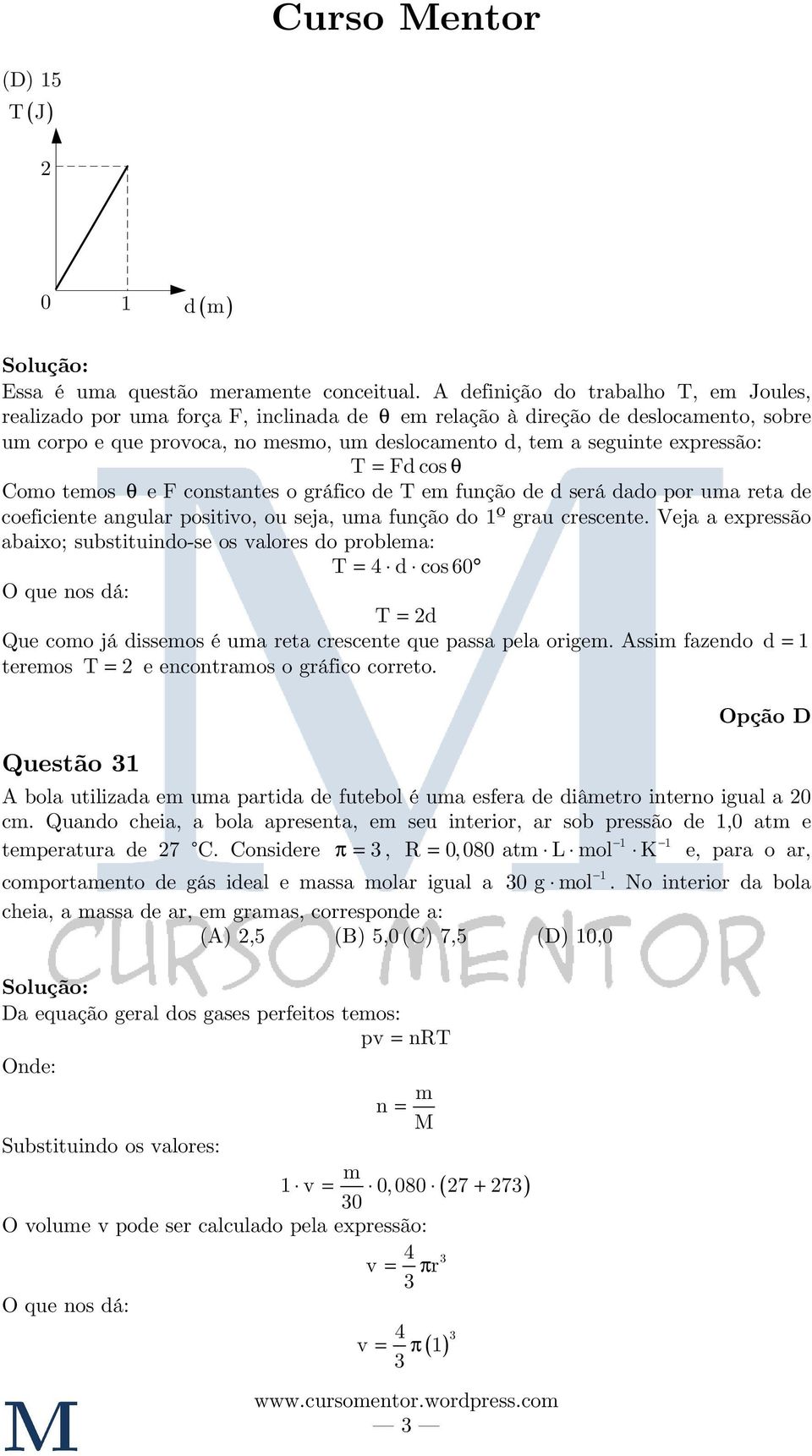 expressão: T = Fd cos θ Como temos θ e F constantes o gráfico de T em função de d será dado por uma reta de coeficiente angular positivo, ou seja, uma função do 1º grau crescente.