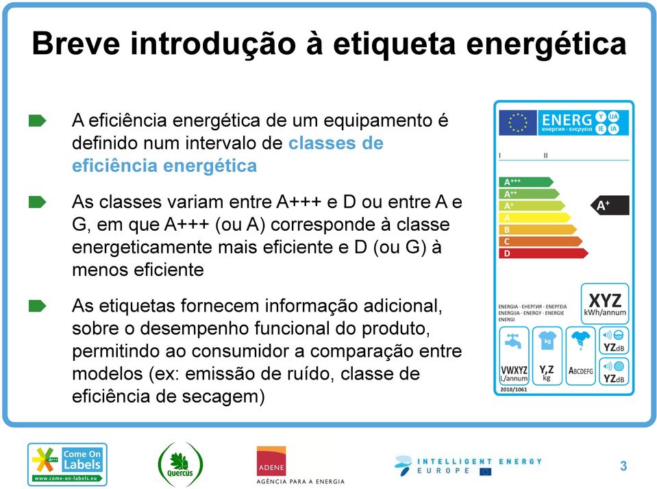 energeticamente mais eficiente e D (ou G) à menos eficiente As etiquetas fornecem informação adicional, sobre o