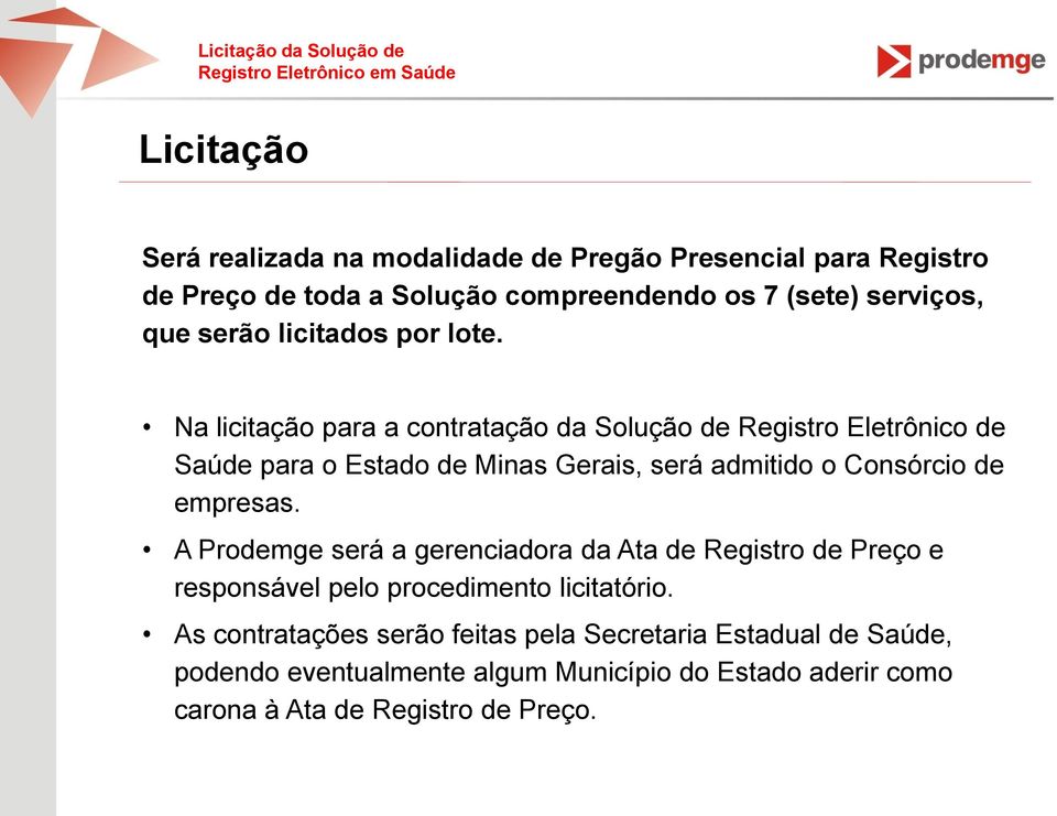 Na licitação para a contratação da Solução de Registro Eletrônico de Saúde para o Estado de Minas Gerais, será admitido o Consórcio de empresas.