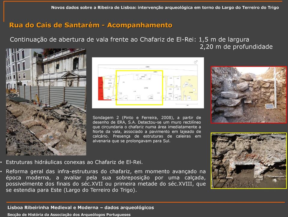 Presença de estruturas de caleiras em alvenaria que se prolongavam para Sul. Estruturas hidráulicas conexas ao Chafariz de El-Rei.