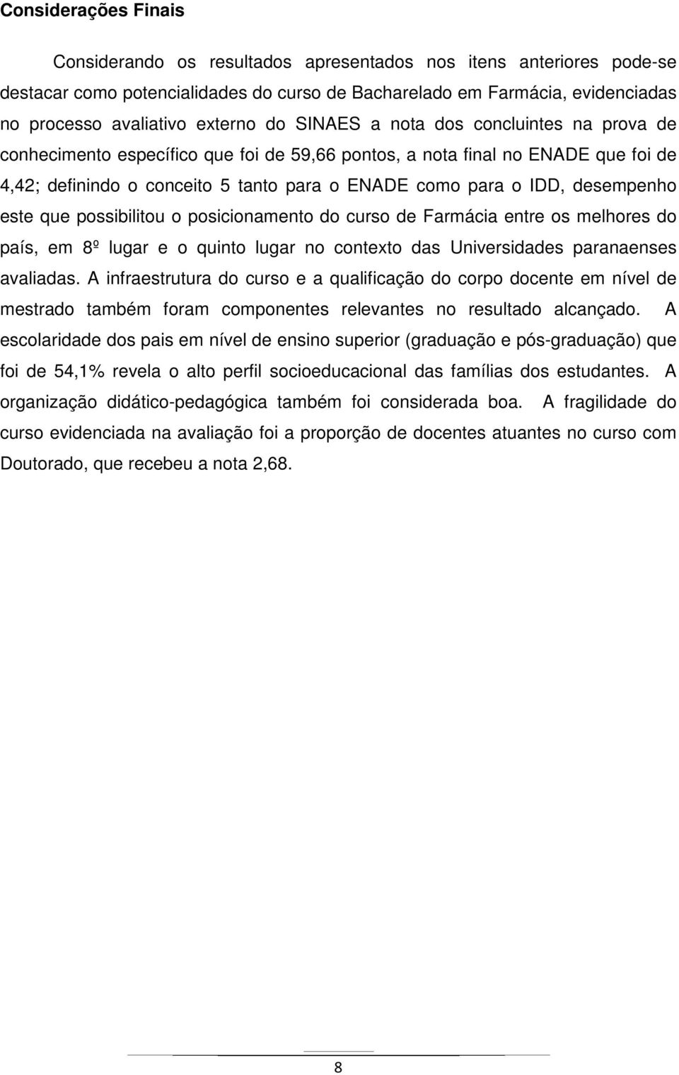 desempenho este que possibilitou o posicionamento do curso de Farmácia entre os melhores do país, em 8º lugar e o quinto lugar no contexto das Universidades paranaenses avaliadas.