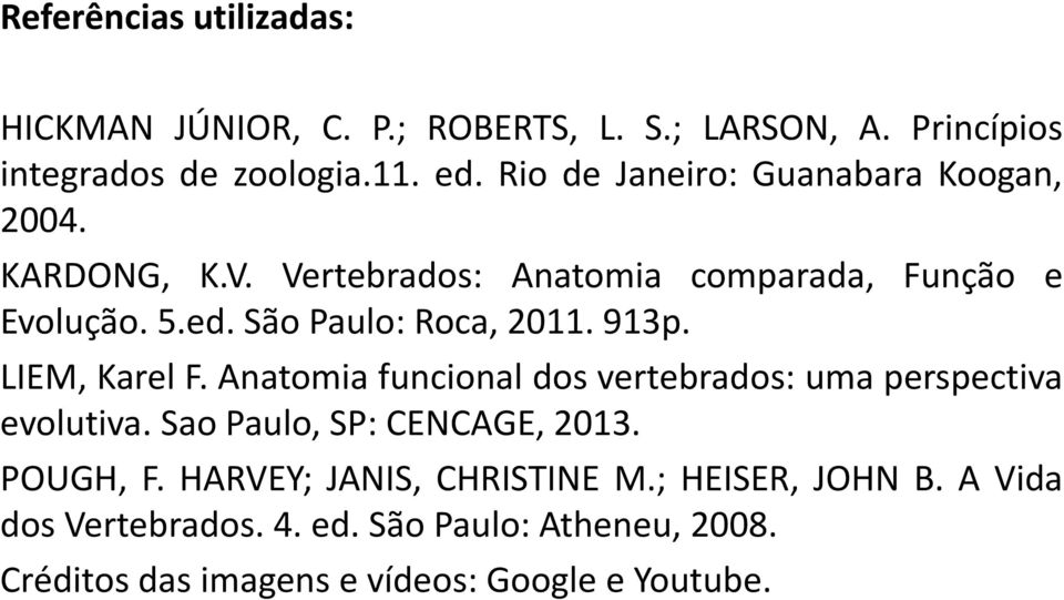 São Paulo: Roca, 2011. 913p. LIEM, Karel F. Anatomia funcional dos vertebrados: uma perspectiva evolutiva.