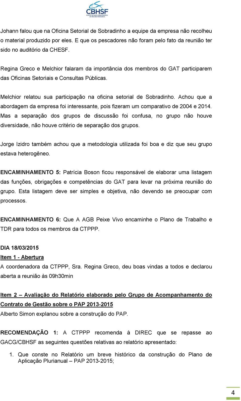 Achou que a abordagem da empresa foi interessante, pois fizeram um comparativo de 2004 e 2014.