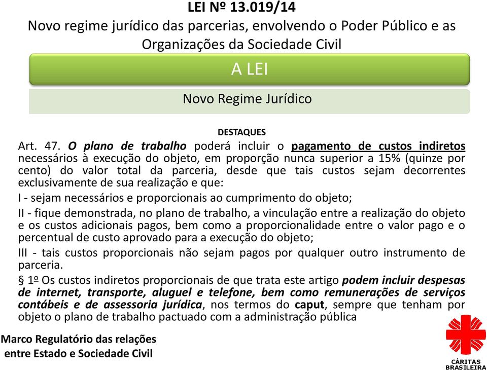 custos sejam decorrentes exclusivamente de sua realização e que: I- sejam necessários e proporcionais ao cumprimento do objeto; II- fique demonstrada, no plano de trabalho, a vinculação entre a