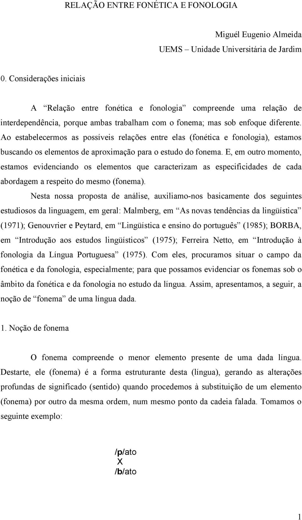 Ao estabelecermos as possíveis relações entre elas (fonética e fonologia), estamos buscando os elementos de aproximação para o estudo do fonema.