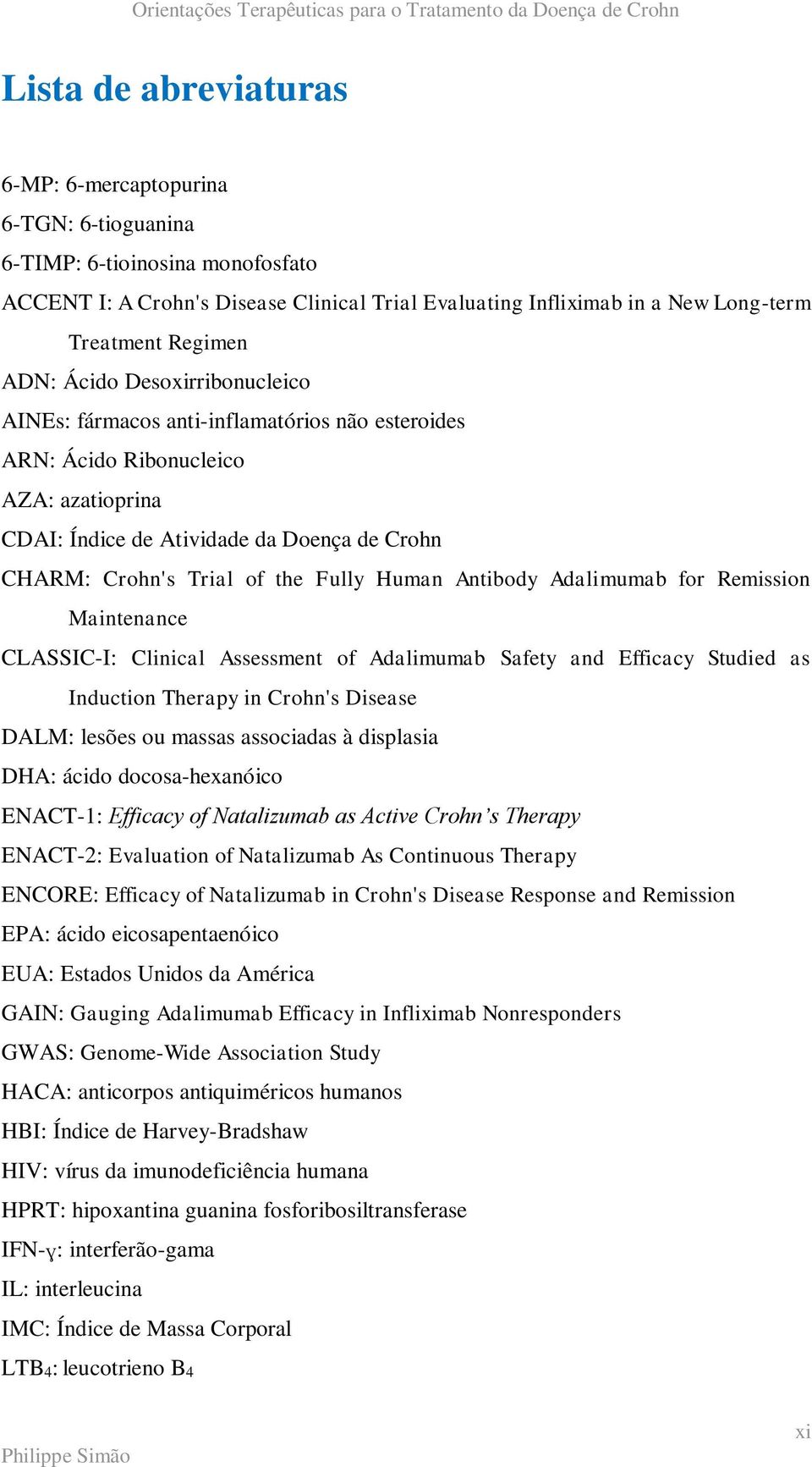 Fully Human Antibody Adalimumab for Remission Maintenance CLASSIC-I: Clinical Assessment of Adalimumab Safety and Efficacy Studied as Induction Therapy in Crohn's Disease DALM: lesões ou massas