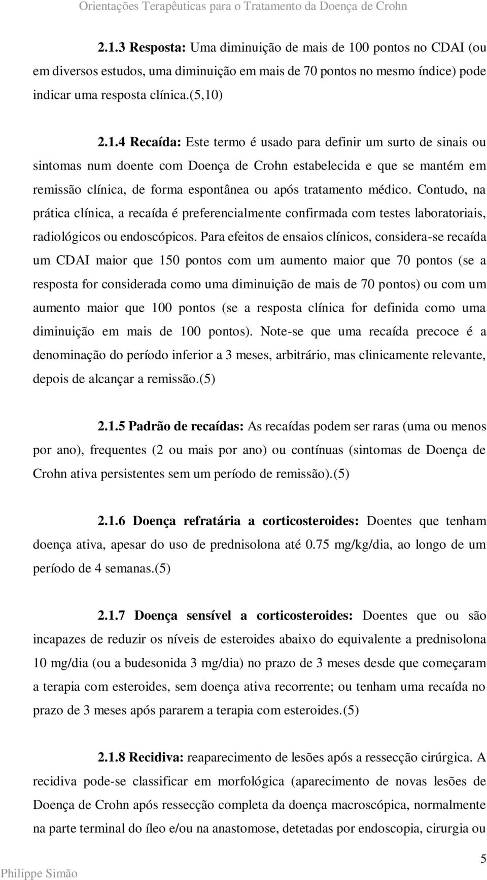 Contudo, na prática clínica, a recaída é preferencialmente confirmada com testes laboratoriais, radiológicos ou endoscópicos.