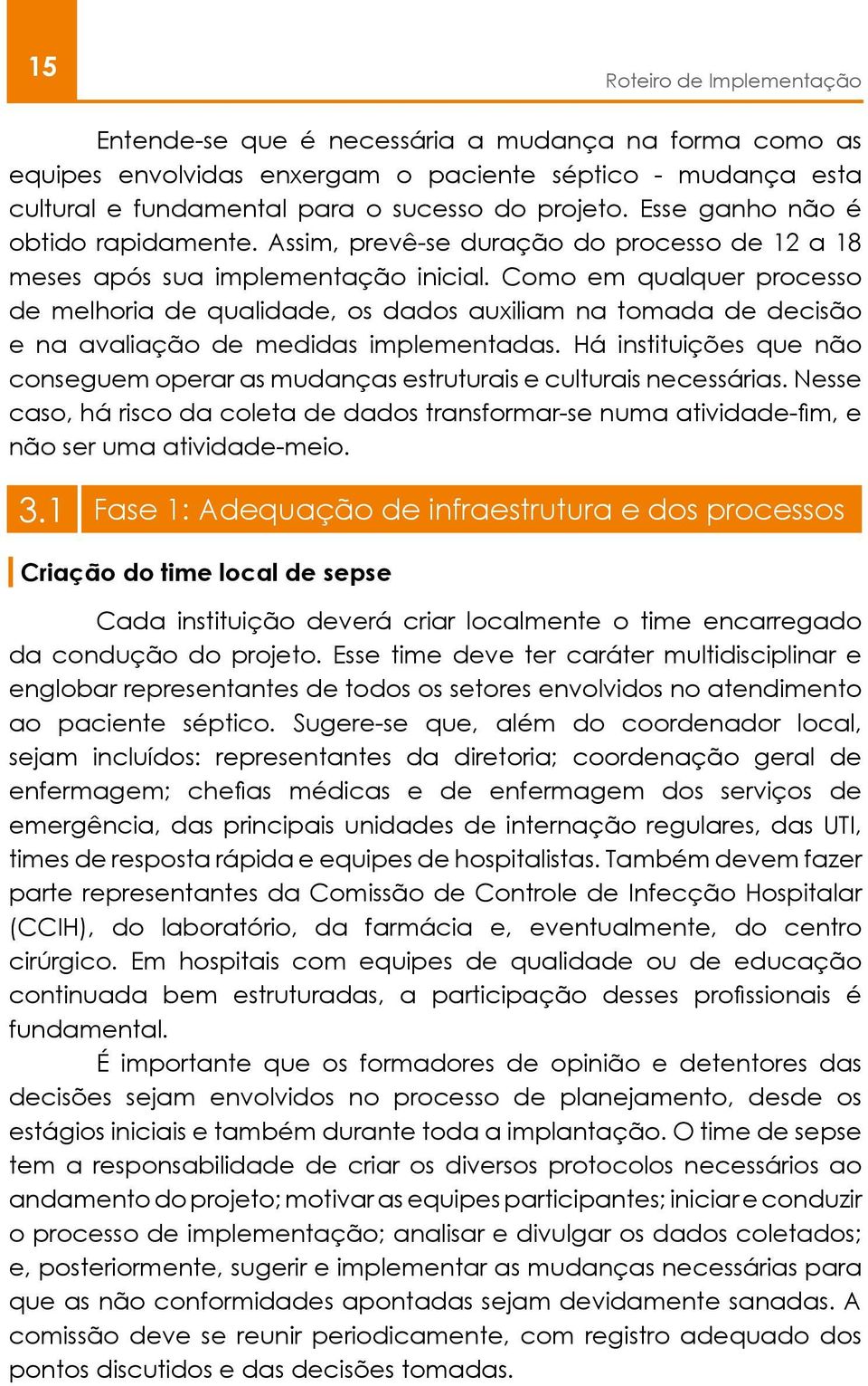 Como em qualquer processo de melhoria de qualidade, os dados auxiliam na tomada de decisão e na avaliação de medidas implementadas.