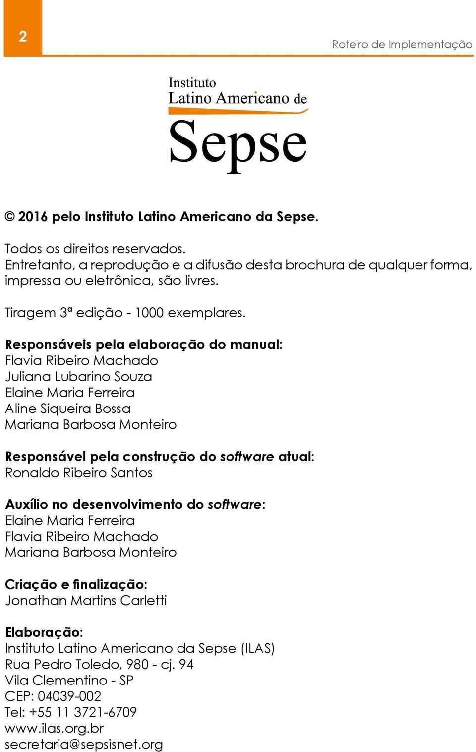 Responsáveis pela elaboração do manual: Flavia Ribeiro Machado Juliana Lubarino Souza Elaine Maria Ferreira Aline Siqueira Bossa Mariana Barbosa Monteiro Responsável pela construção do software