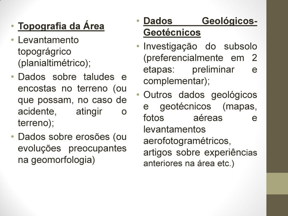 Geológicos- Geotécnicos Investigação do subsolo (preferencialmente em 2 etapas: preliminar e complementar); Outros dados