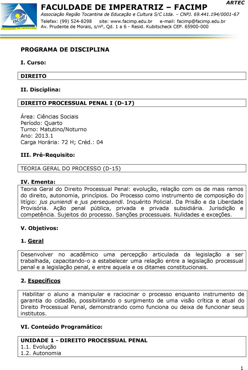 Do Processo como instrumento de composição do litígio: jus puniendi e jus persequendi. Inquérito Policial. Da Prisão e da Liberdade Provisória. Ação penal pública, privada e privada subsidiária.