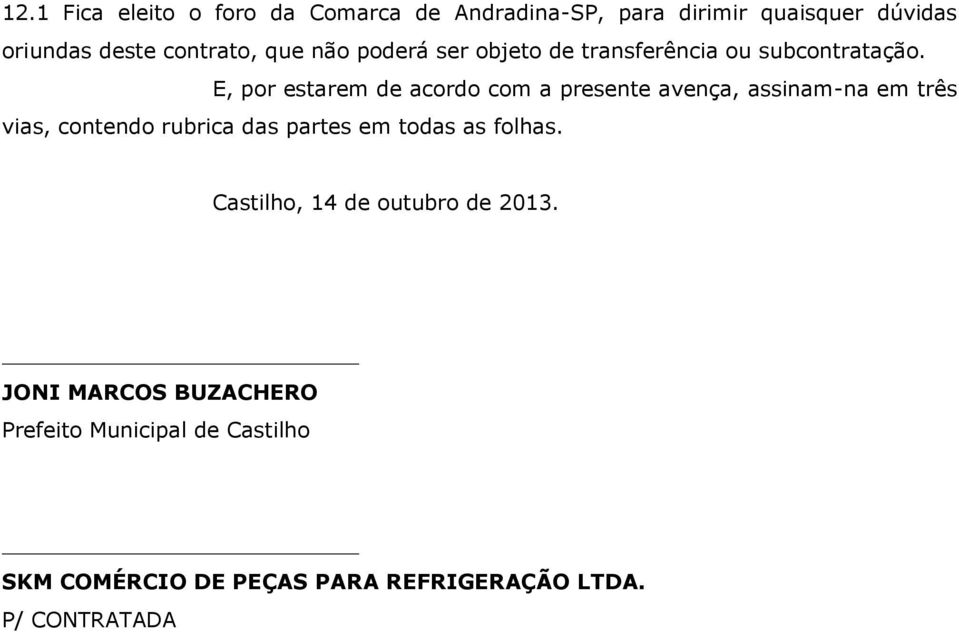 E, por estarem de acordo com a presente avença, assinam-na em três vias, contendo rubrica das partes em