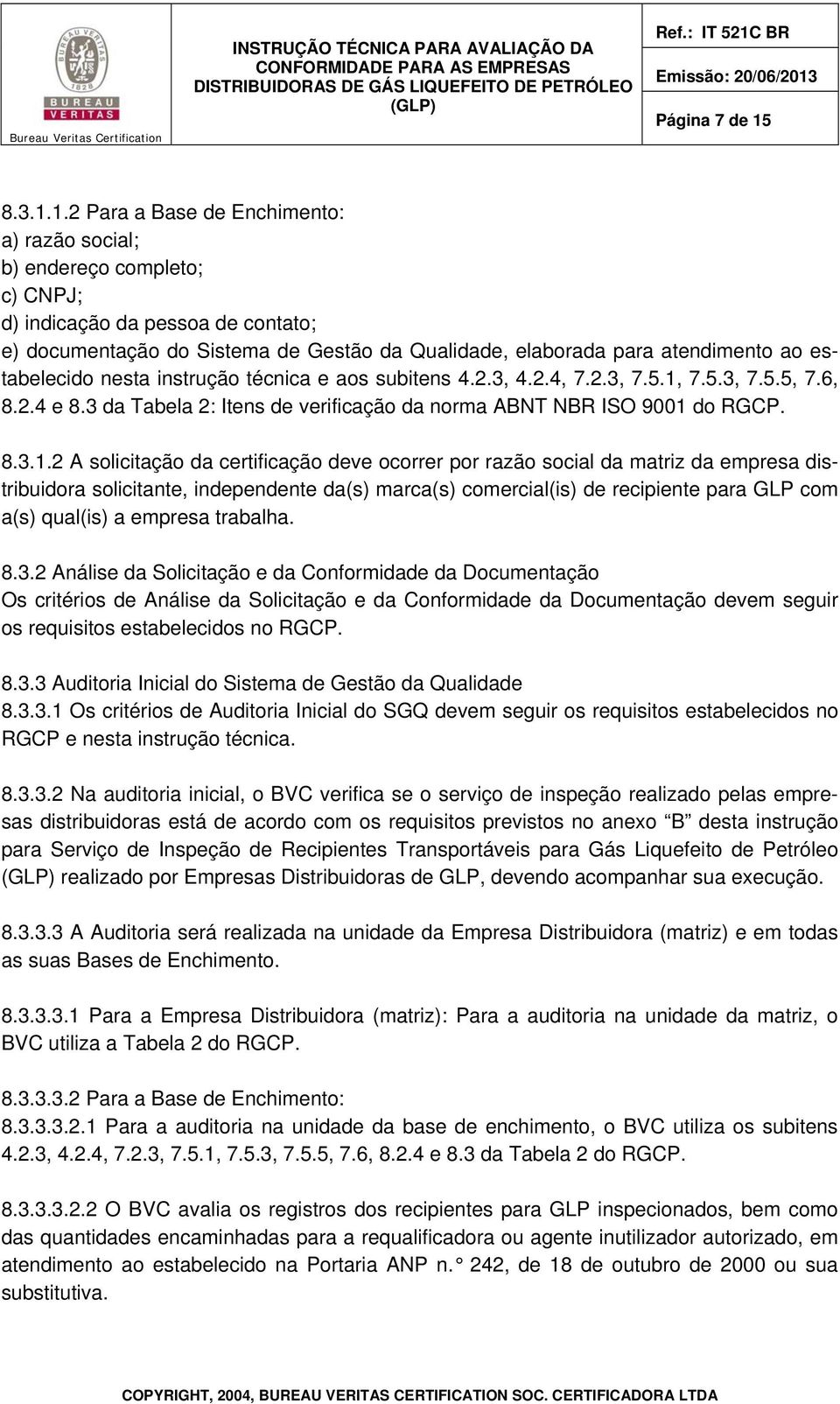 1.2 Para a Base de Enchimento: a) razão social; b) endereço completo; c) CNPJ; d) indicação da pessoa de contato; e) documentação do Sistema de Gestão da Qualidade, elaborada para atendimento ao