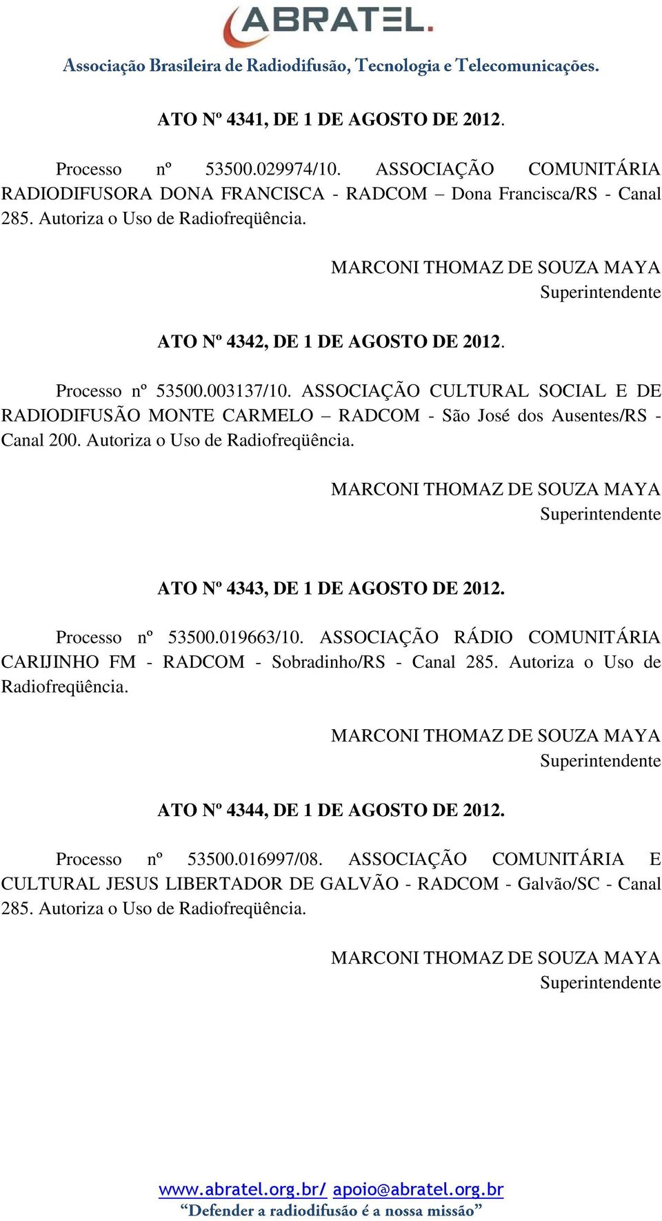 ASSOCIAÇÃO CULTURAL SOCIAL E DE RADIODIFUSÃO MONTE CARMELO RADCOM - São José dos Ausentes/RS - Canal 200. Autoriza o Uso de ATO Nº 4343, DE 1 DE AGOSTO DE 2012.