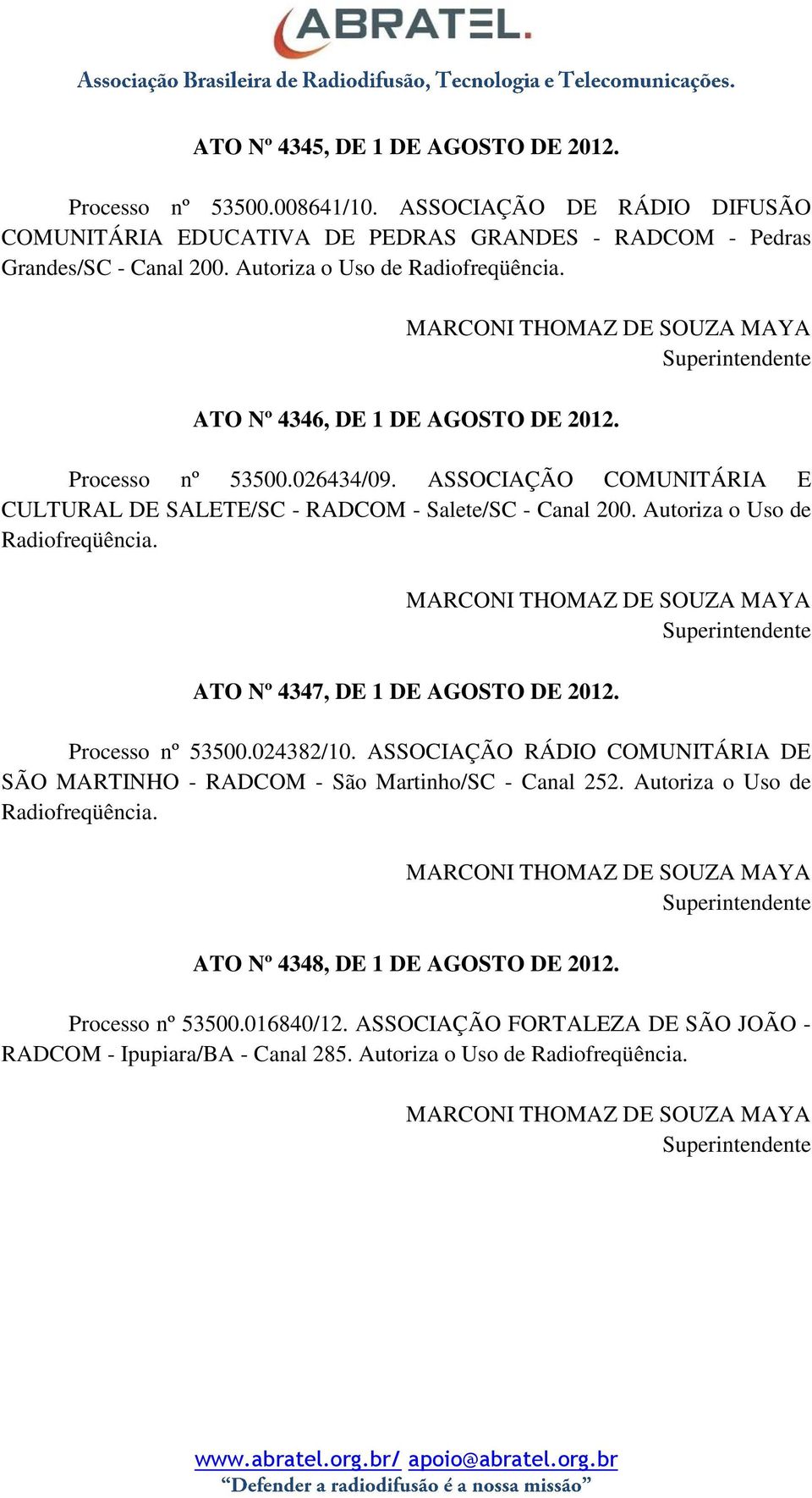 Processo nº 53500.026434/09. ASSOCIAÇÃO COMUNITÁRIA E CULTURAL DE SALETE/SC - RADCOM - Salete/SC - Canal 200. Autoriza o Uso de ATO Nº 4347, DE 1 DE AGOSTO DE 2012.