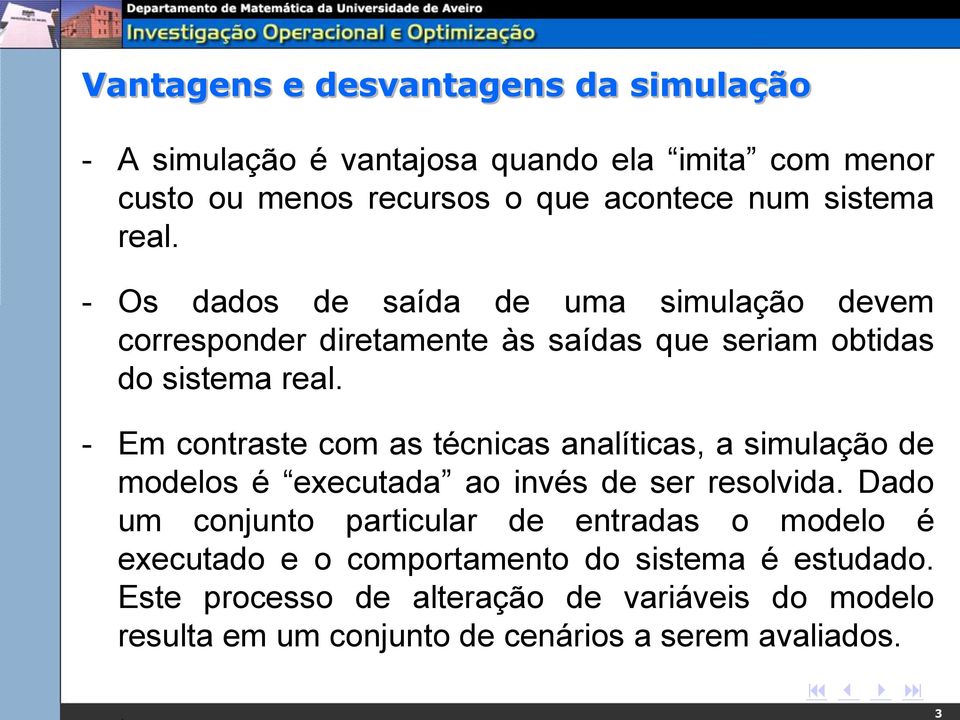 - Em contraste com as técnicas analíticas, a simulação de modelos é executada ao invés de ser resolvida.