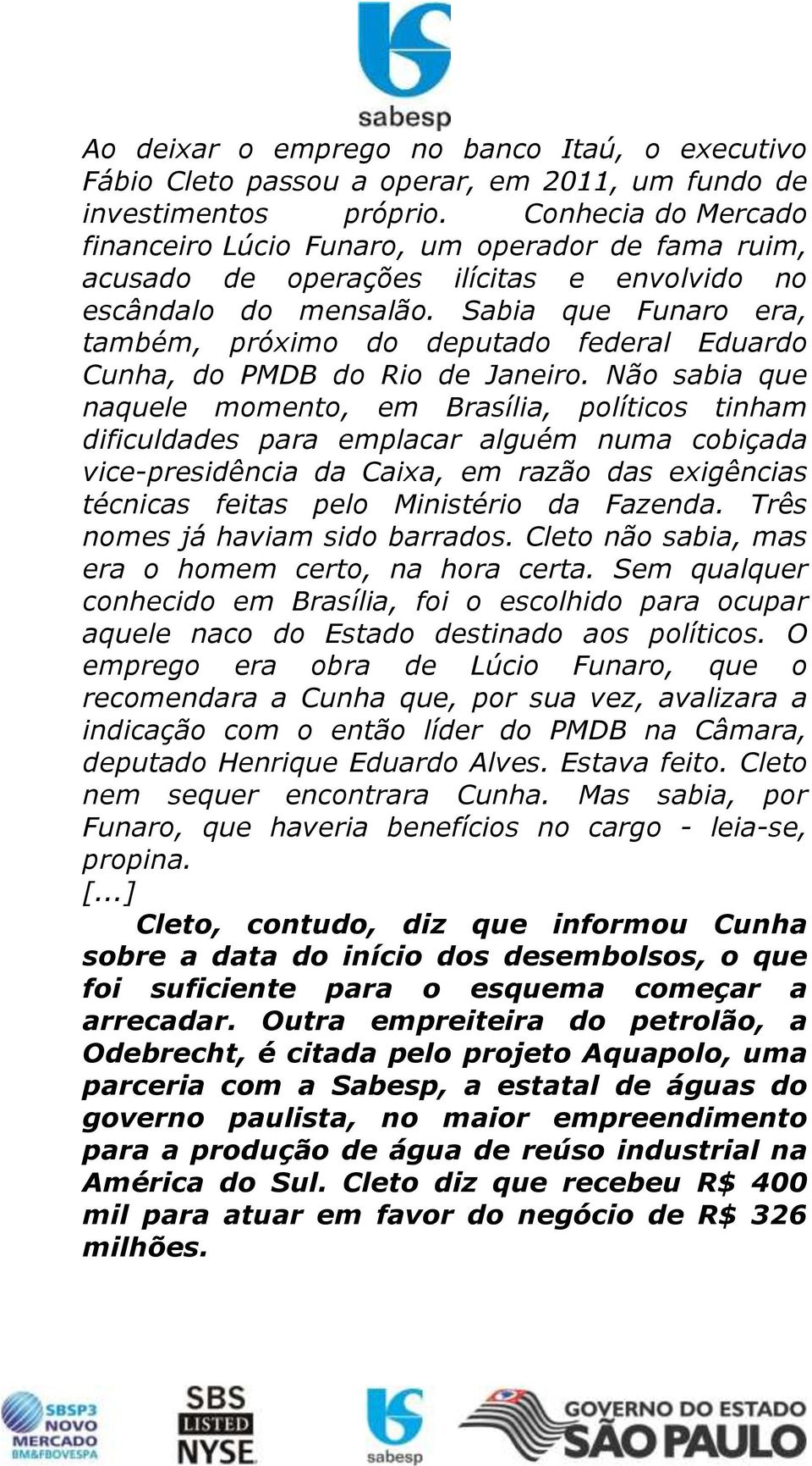 Sabia que Funaro era, também, próximo do deputado federal Eduardo Cunha, do PMDB do Rio de Janeiro.
