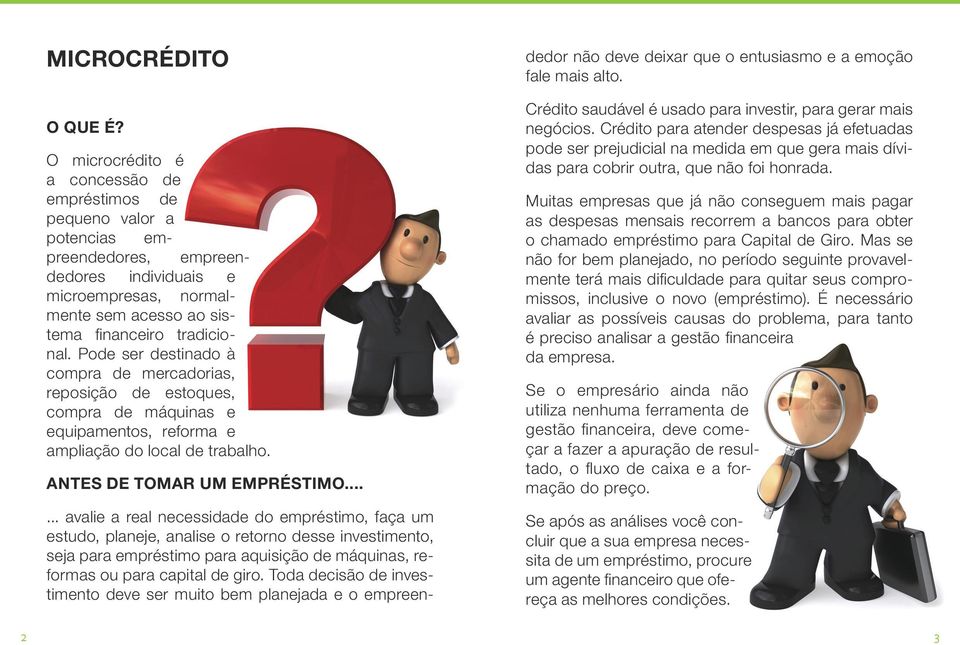 Pode ser destinado à compra de mercadorias, reposição de estoques, compra de máquinas e equipamentos, reforma e ampliação do local de trabalho. ANTES DE TOMAR UM EMPRÉSTIMO.