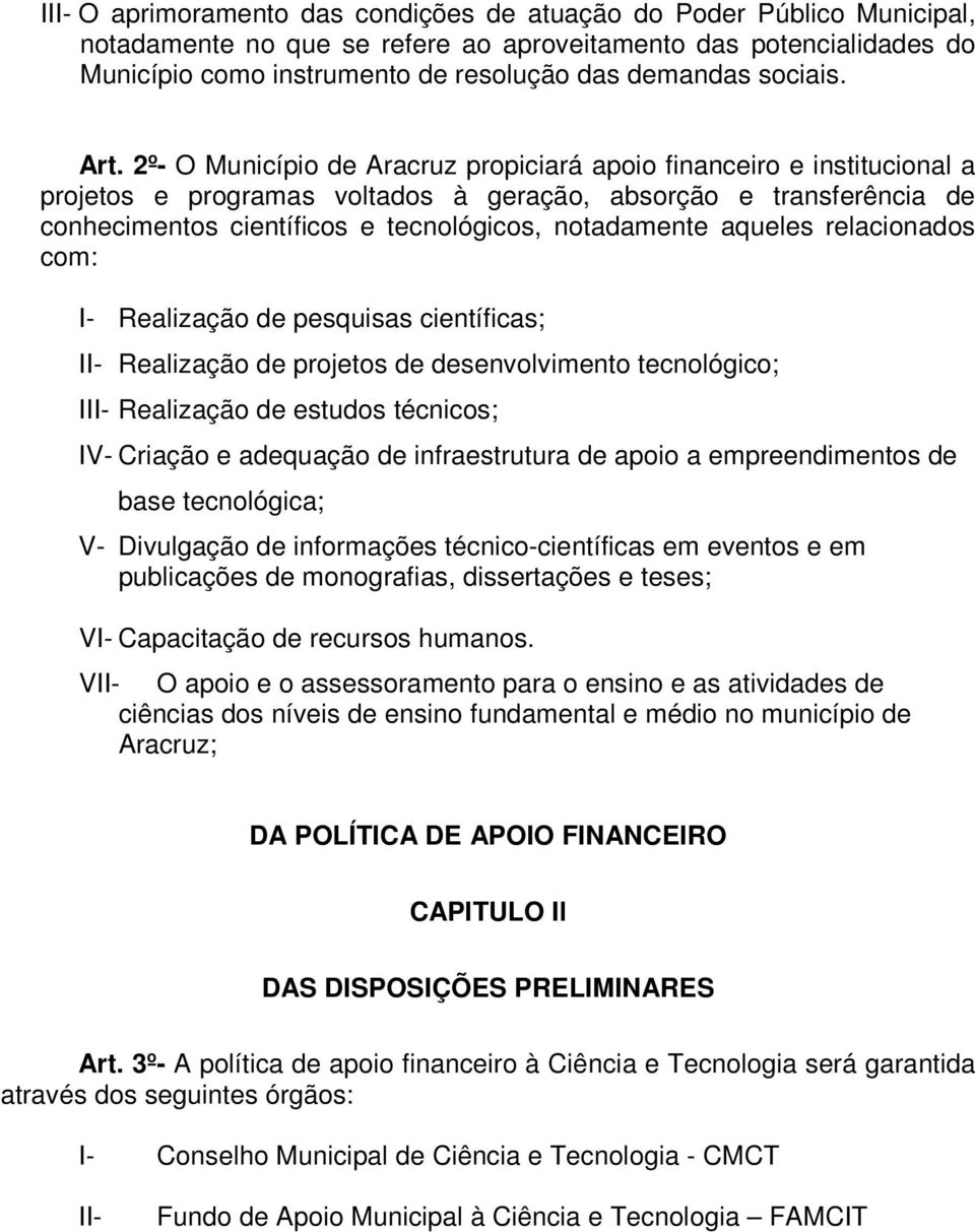 2º- O Município de Aracruz propiciará apoio financeiro e institucional a projetos e programas voltados à geração, absorção e transferência de conhecimentos científicos e tecnológicos, notadamente