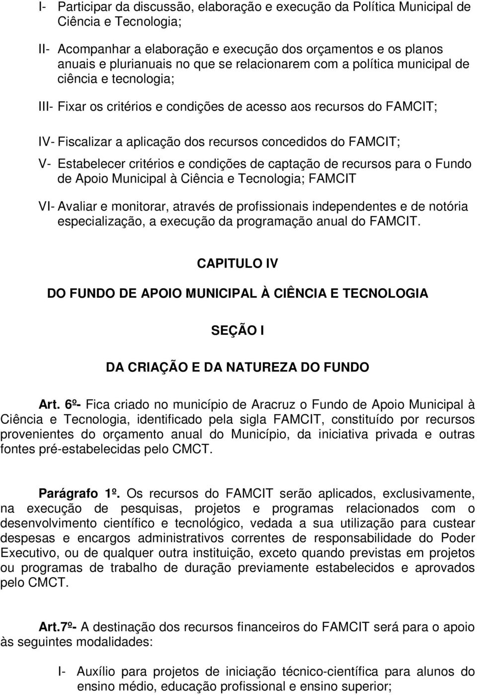 Estabelecer critérios e condições de captação de recursos para o Fundo de Apoio Municipal à Ciência e Tecnologia; FAMCIT VI- Avaliar e monitorar, através de profissionais independentes e de notória