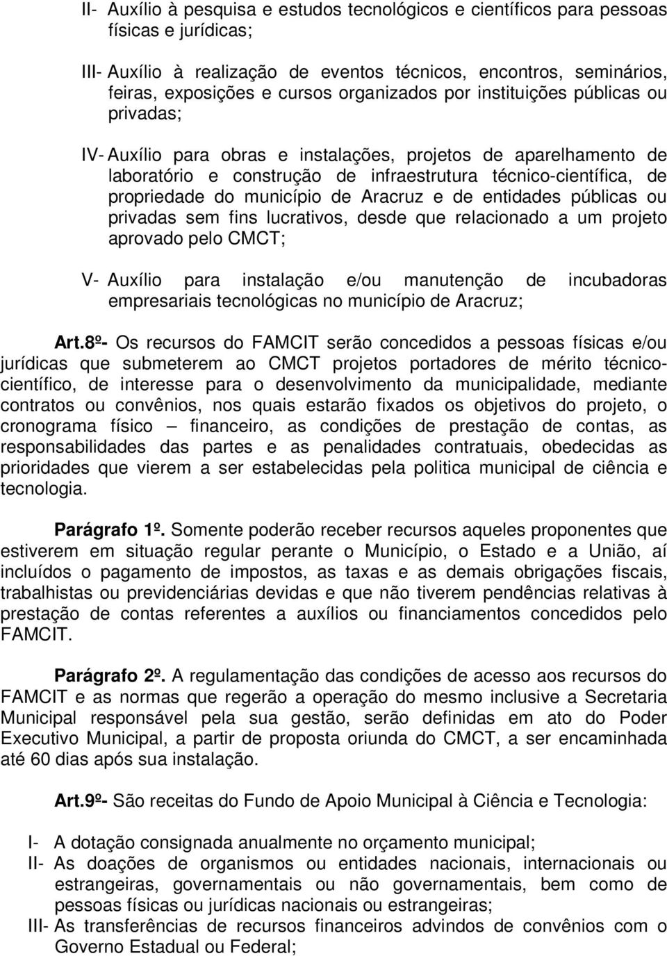 município de Aracruz e de entidades públicas ou privadas sem fins lucrativos, desde que relacionado a um projeto aprovado pelo CMCT; V- Auxílio para instalação e/ou manutenção de incubadoras