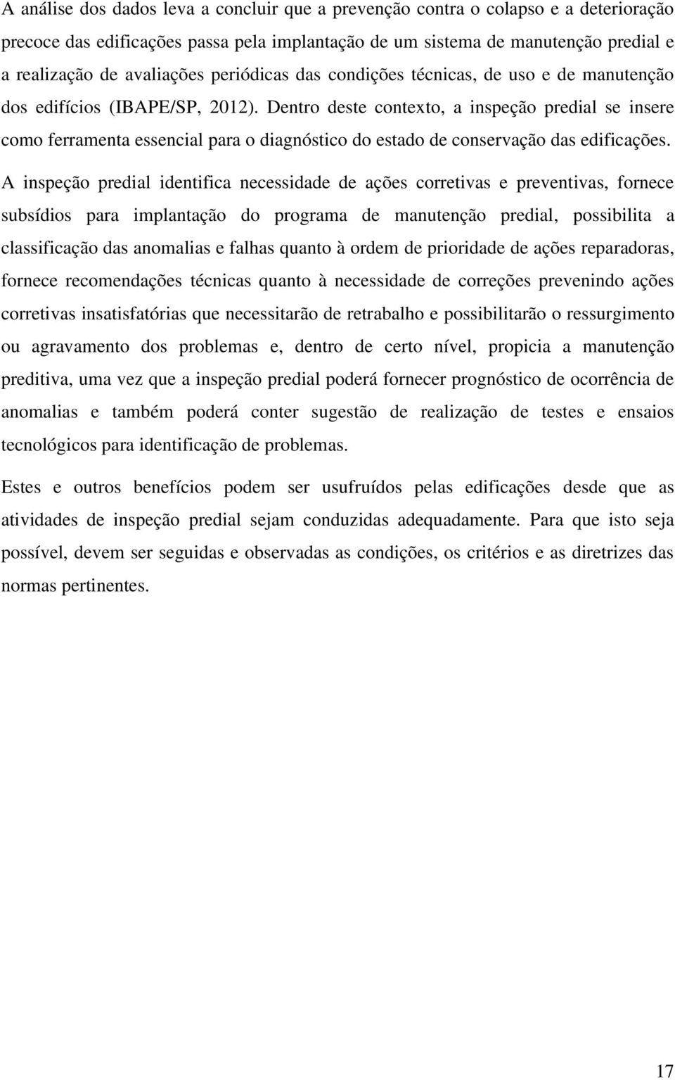 Dentro deste contexto, a inspeção predial se insere como ferramenta essencial para o diagnóstico do estado de conservação das edificações.