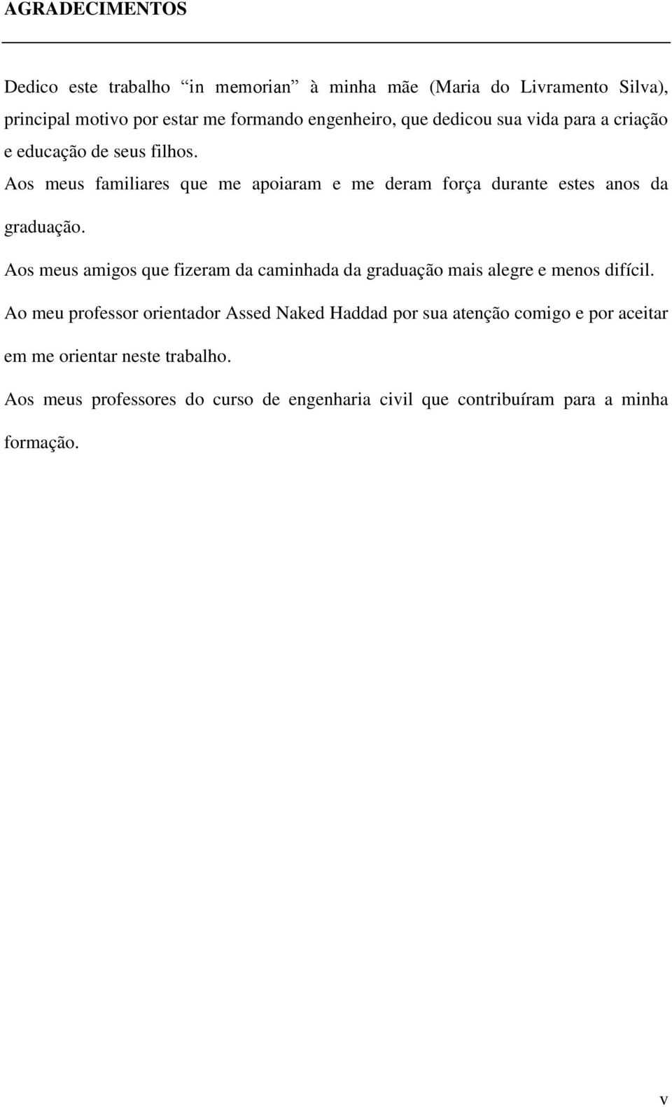 Aos meus amigos que fizeram da caminhada da graduação mais alegre e menos difícil.