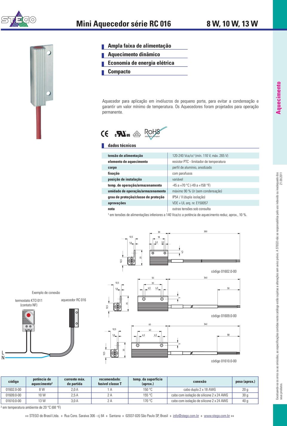 Aquecimento L N código termostato KTO 011 (contato NF) Exemplo de potência de aquecimento² aquecedor RC 016 corrente máx. de partida tensão de alimentação 120-240 Vca/cc¹ (mín. 110 V, máx.
