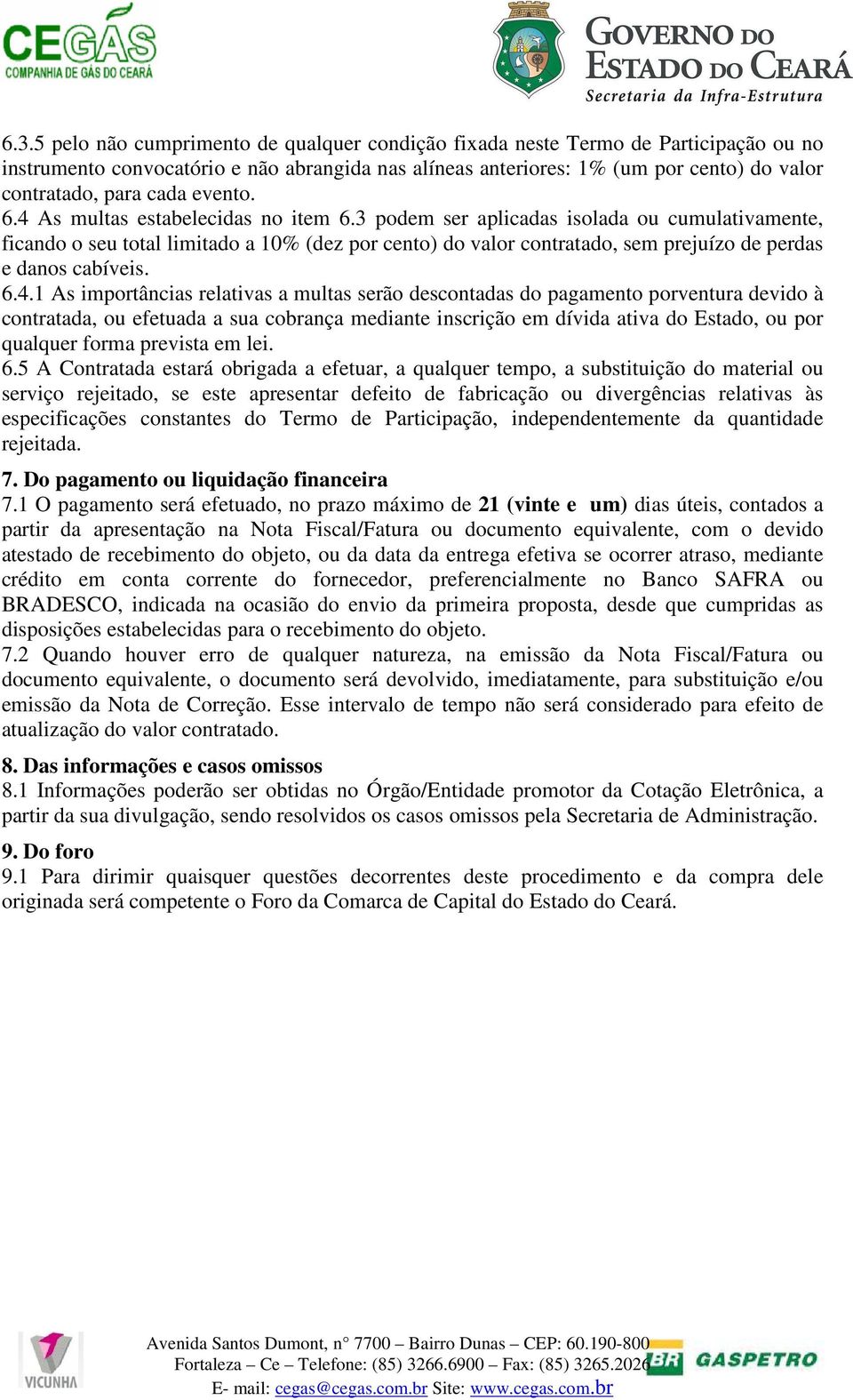 3 podem ser aplicadas isolada ou cumulativamente, ficando o seu total limitado a 10% (dez por cento) do valor contratado, sem prejuízo de perdas e danos cabíveis. 6.4.