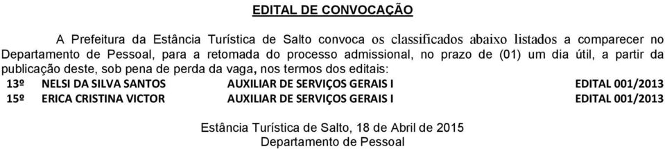 sob pena de perda da vaga, nos termos dos editais: 13º NELSI DA SILVA SANTOS AUXILIAR DE SERVIÇOS GERAIS I EDITAL 001/2013 15º