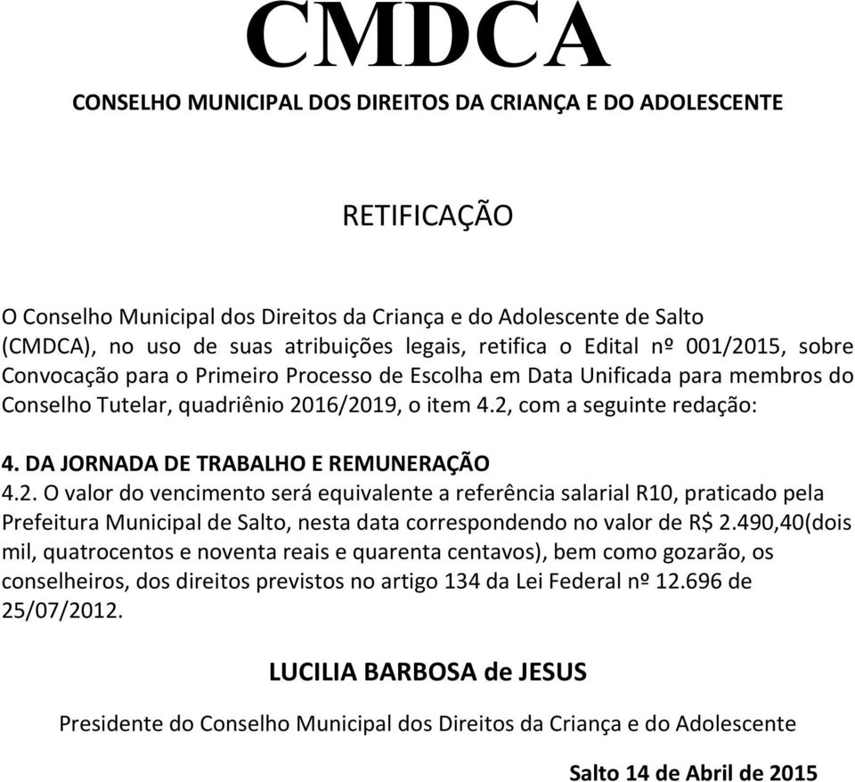 DA JORNADA DE TRABALHO E REMUNERAÇÃO 4.2. O valor do vencimento será equivalente a referência salarial R10, praticado pela Prefeitura Municipal de Salto, nesta data correspondendo no valor de R$ 2.