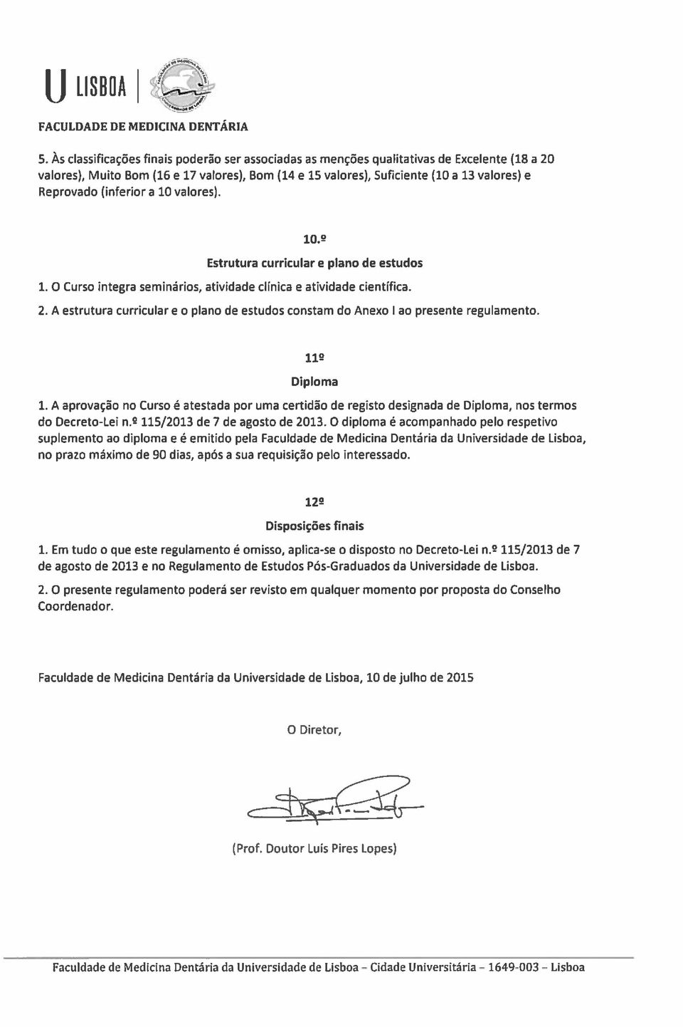 (inferior a 10 valores). Estrutura curricular e plano de estudos 1. O Curso integra seminários, atividade clínica e atividade científica. 2.