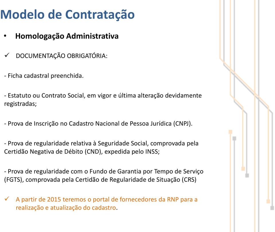 - Prova de regularidade relativa à Seguridade Social, comprovada pela Certidão Negativa de Débito (CND), expedida pelo INSS; - Prova de regularidade com o