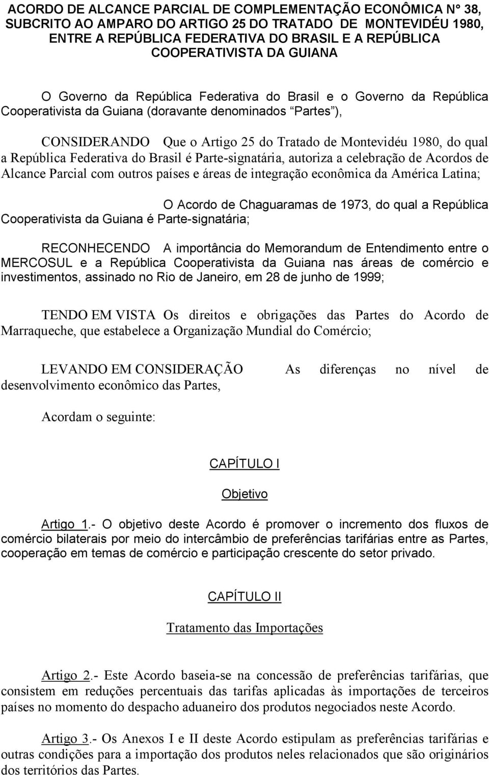 qual a República Federativa do Brasil é Parte-signatária, autoriza a celebração de Acordos de Alcance Parcial com outros países e áreas de integração econômica da América Latina; O Acordo de