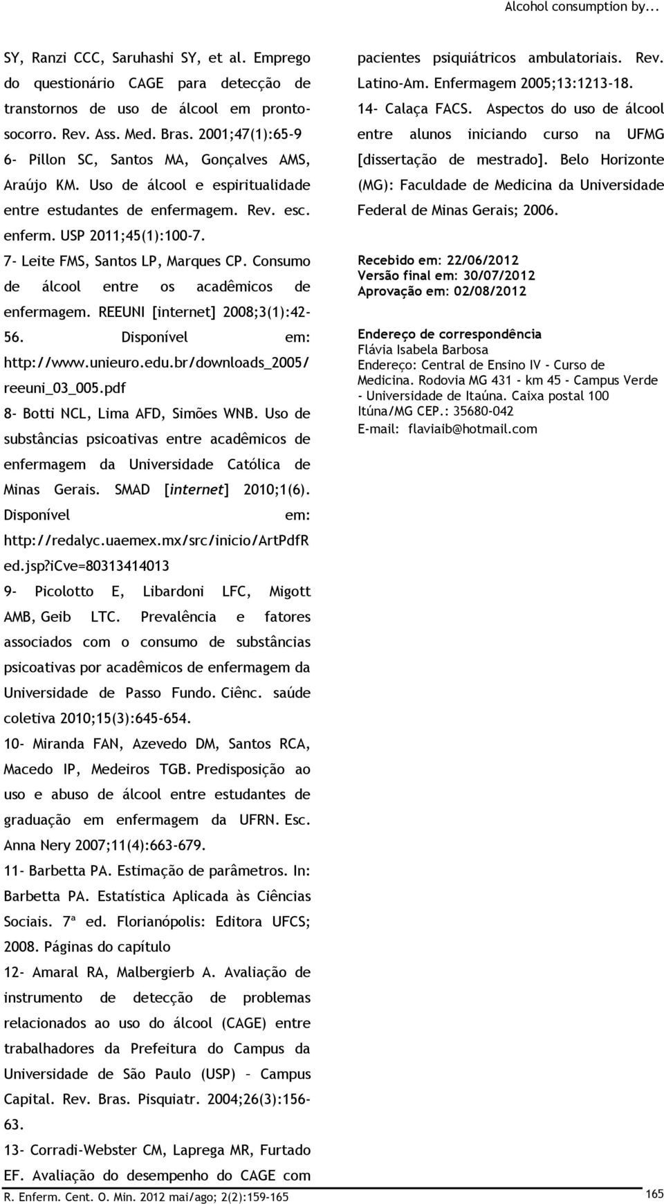 Enfermagem 2005;13:1213-18. 14- Calaça FACS. Aspectos do uso de álcool entre alunos iniciando curso na UFMG [dissertação de mestrado].