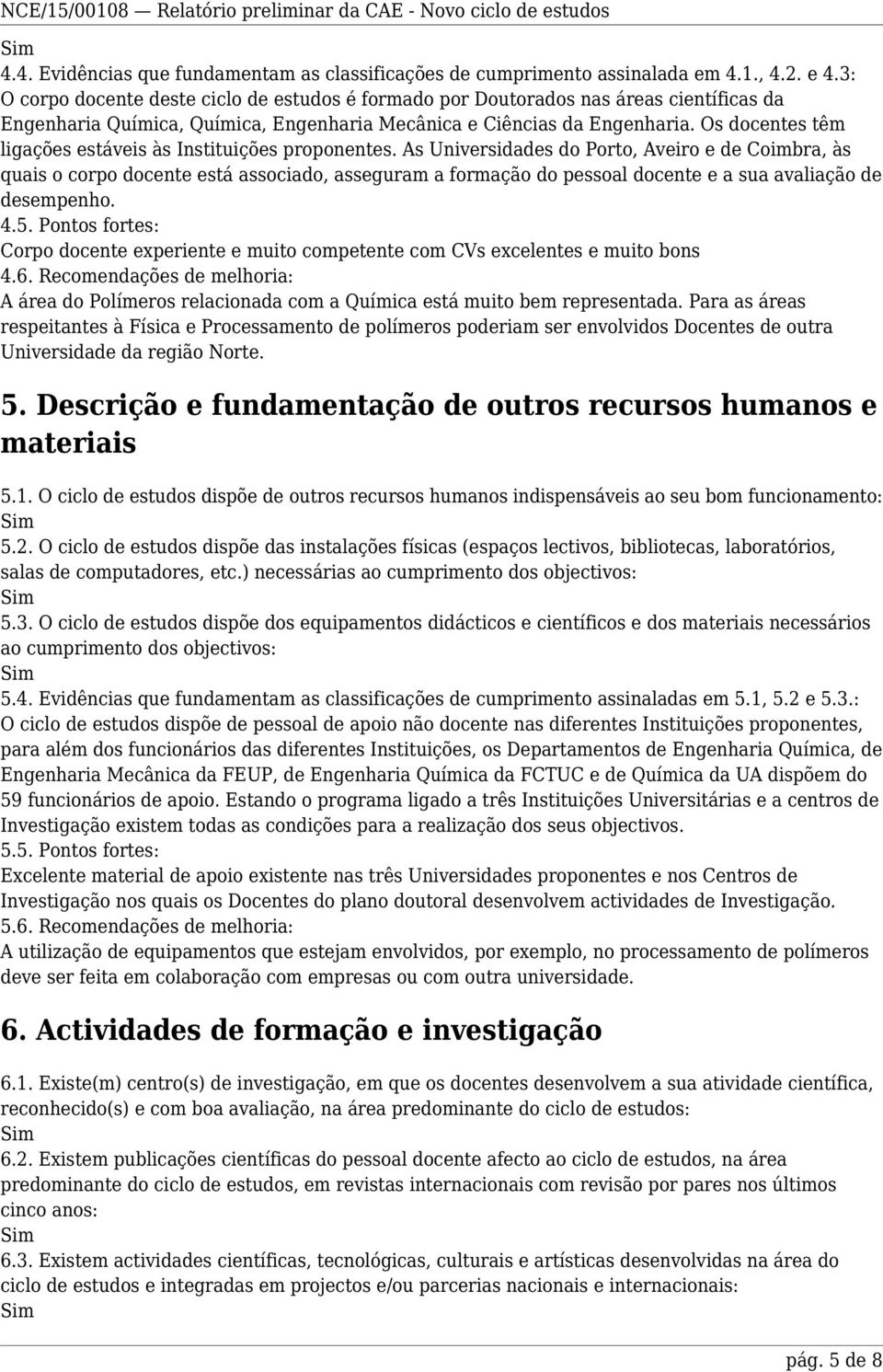 Os docentes têm ligações estáveis às Instituições proponentes.