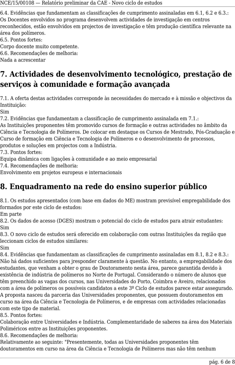 polímeros. 6.5. Pontos fortes: Corpo docente muito competente. 6.6. Recomendações de melhoria: Nada a acrescentar 7.