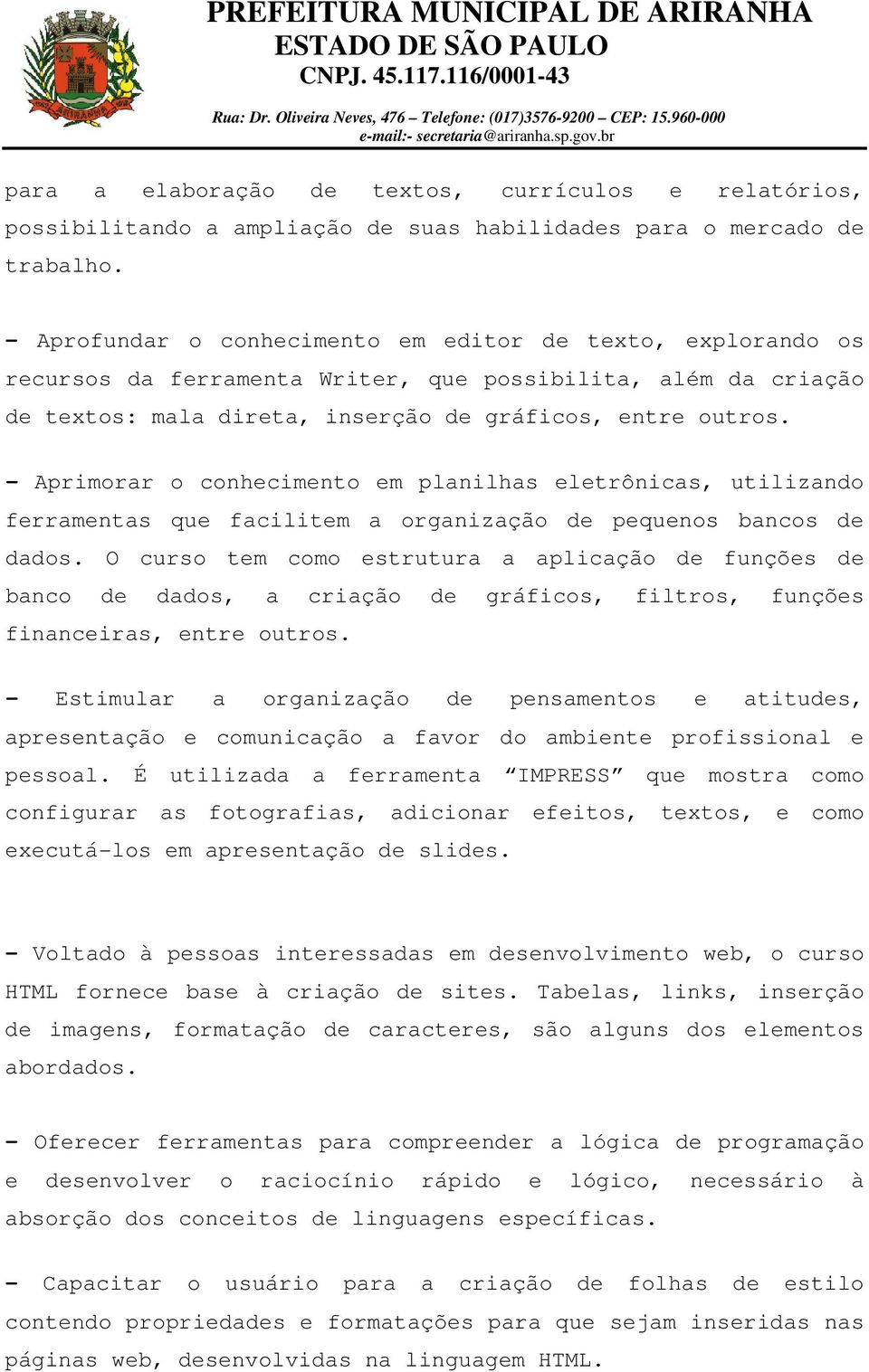 Aprimorar o conhecimento em planilhas eletrônicas, utilizando ferramentas que facilitem a organização de pequenos bancos de dados.